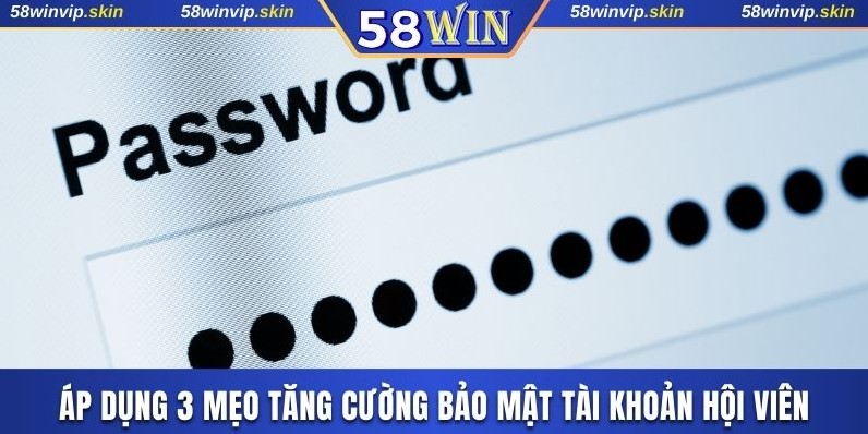 Áp dụng 3 mẹo tăng cường bảo mật tài khoản hội viên