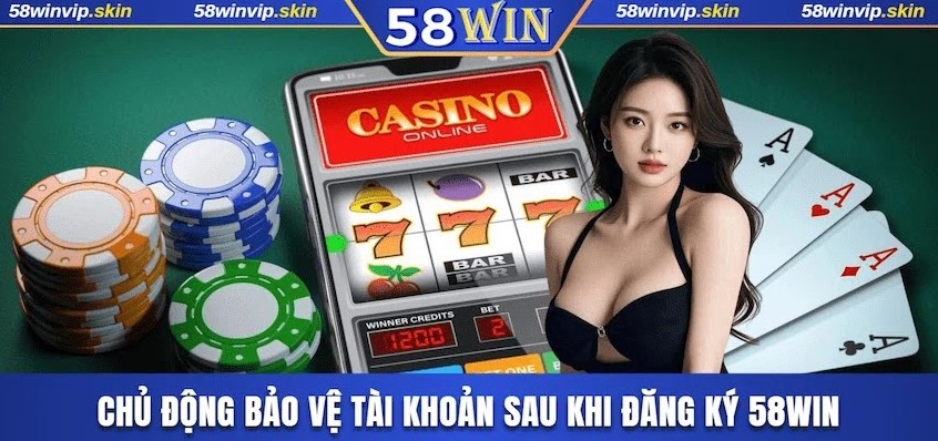 Chủ động bảo vệ tài khoản sau đăng ký 58WIN