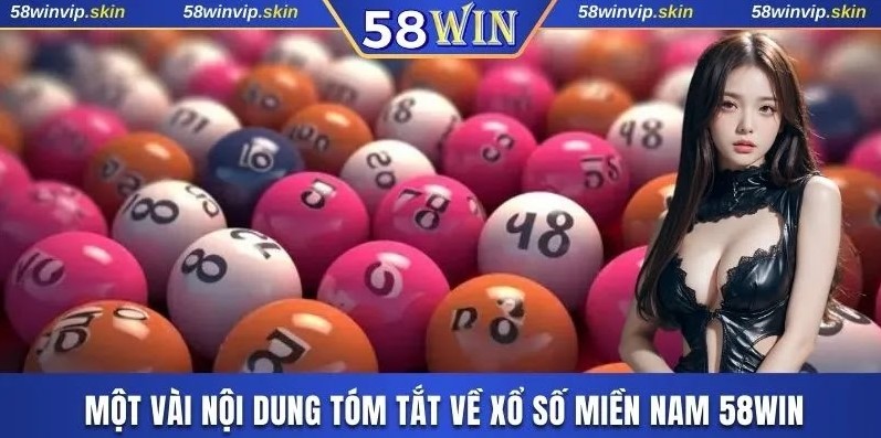 Khái quát một vài nội dung tóm tắt về xổ số miền Nam 58WIN