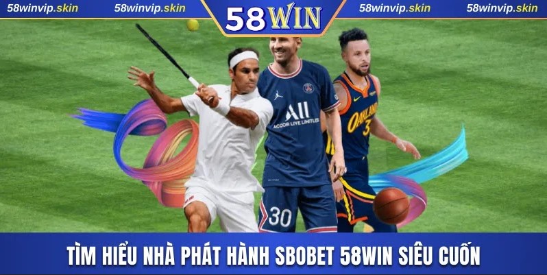 Tìm hiểu nhà phát hành SBOBET 58WIN siêu cuốn