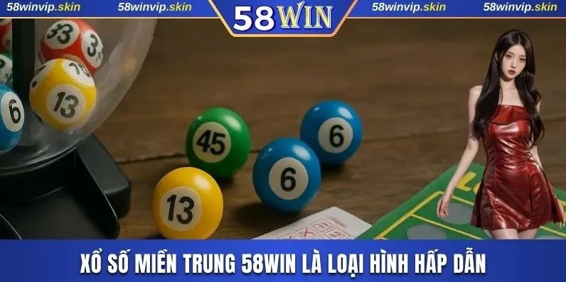 Xổ số miền Trung 58WIN là loại hình hấp dẫn